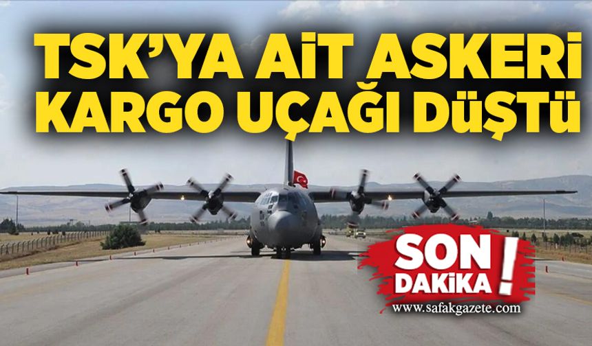 TSK’ya ait Askeri Kargo Uçağı düştü