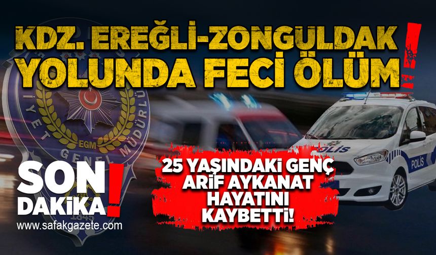 Kdz. Ereğli-Zonguldak yolunda feci ölüm: 25 yaşındaki genç Arif Aykanat hayatını kaybetti!
