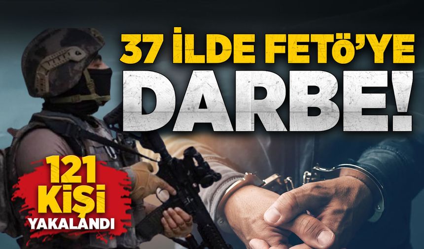 37 ilde FETÖ'ye büyük darbe: 121 kişi yakalandı!
