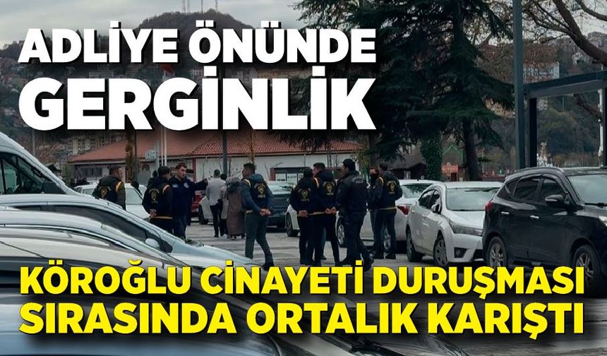 Adliye önünde gerginlik: Köroğlu Cinayeti duruşması sırasında ortalık karıştı