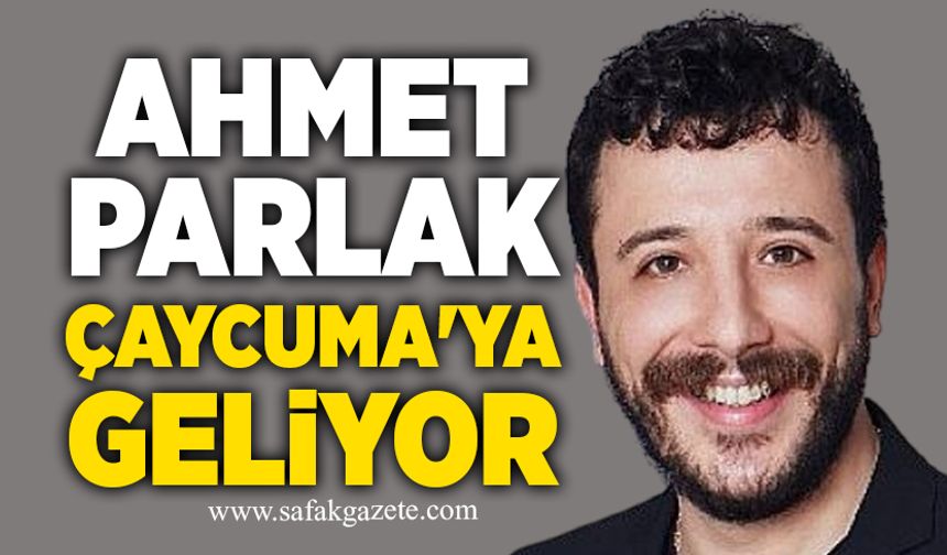 Ahmet Parlak Çaycuma'ya geliyor