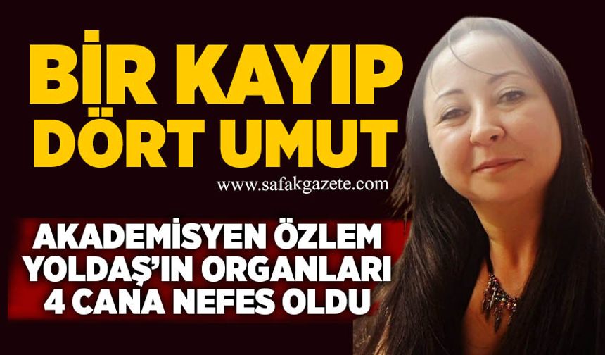 Bir kayıp, dört umut: Akademisyen Özlem Yoldaş’ın organları 4 cana nefes oldu