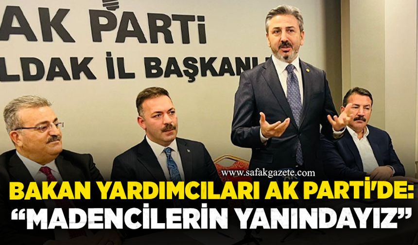 Bakan yardımcıları AK Parti'de: “Madencilerin yanındayız”