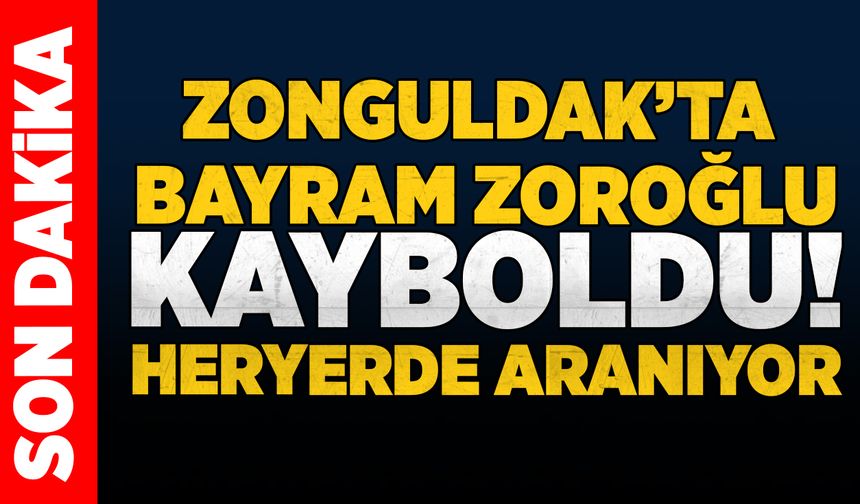 Zonguldak’ta Bayram Zoroğlu her yerde aranıyor