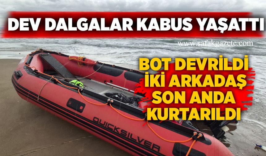 Dev dalgalar kabus yaşattı: Bot devrildi, iki arkadaş son anda kurtarıldı