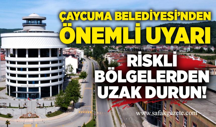 Çaycuma Belediyesi uyardı: Riskli bölgelerden uzak durun!
