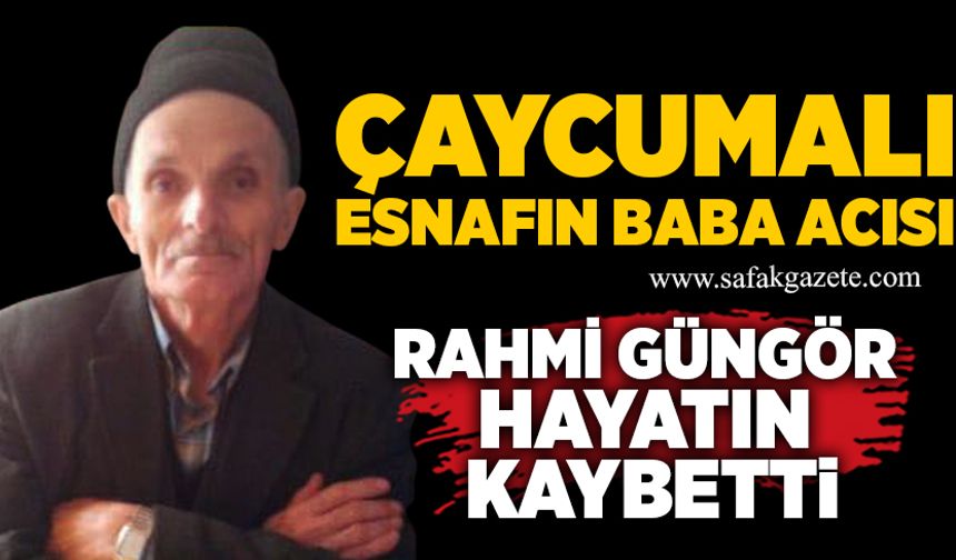 Çaycumalı esnafın baba acısı: Rahmi Güngör hayatını kaybetti