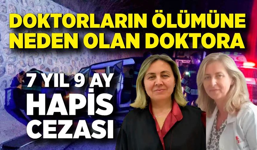Doktorların ölümüne neden olan doktora 7 yıl 9 ay hapis cezası