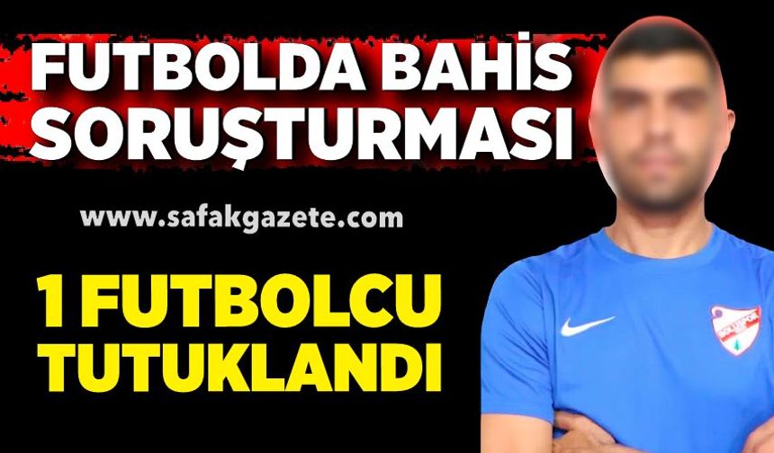 "Futbolda bahis" soruşturmasında 1 futbolcu tutuklandı