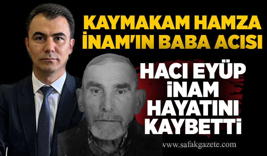 Kaymakam Hamza İnam'ın baba acısı: Hacı Eyüp İnam hayatını kaybetti