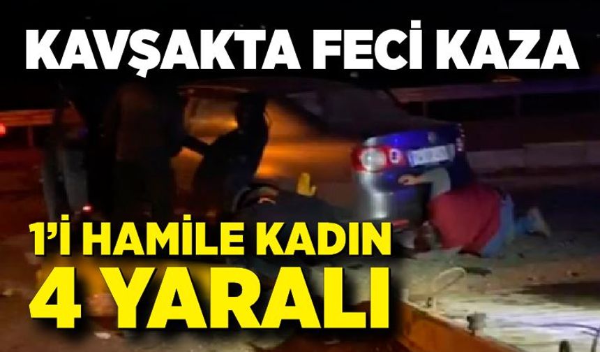 Kavşakta feci kaza: 1’i hamile kadın, 4 yaralı