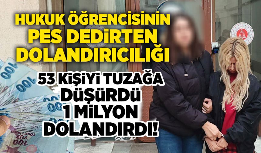 Hukuk öğrencisinin pes dedirten dolandırıcılığı: 53 kişiyi tuzağa düşürdü, 1 milyon dolandırdı!
