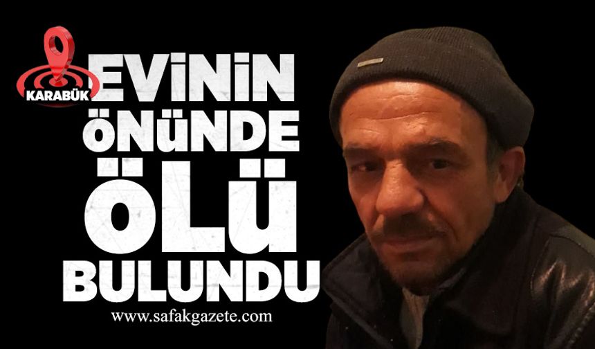 Karabük'te bir kişi evinin önünde ölü bulundu