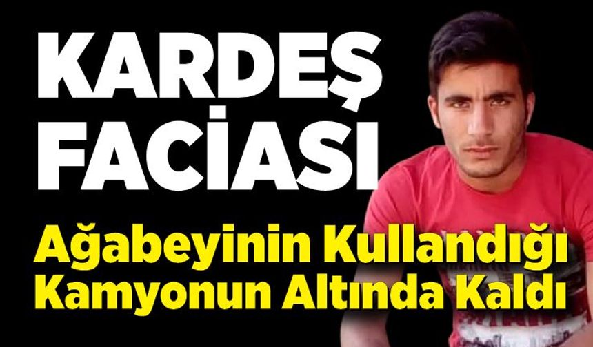 Ağabeyi geri manevra yaparken kamyonun altında kalan genç hayatını kaybetti
