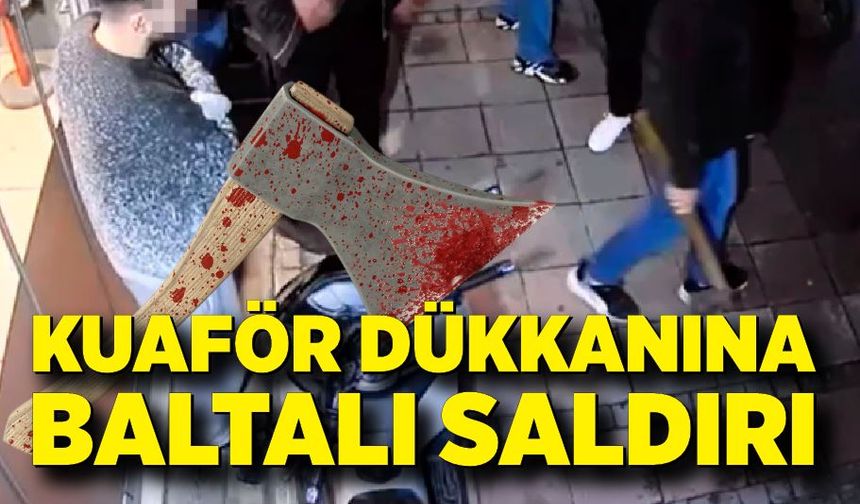 Kuaför dükkanına baltalı saldırı kamerada