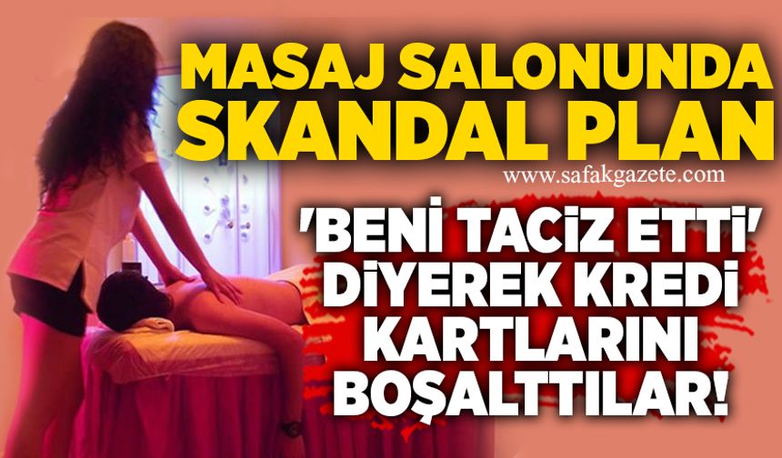 Masaj salonunda skandal plan: 'Beni t*ciz etti' diyerek kredi kartlarını boşalttılar!