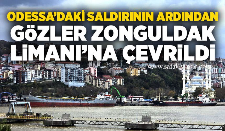 Odessa’daki saldırının ardından gözler Zonguldak Limanı’na çevrildi