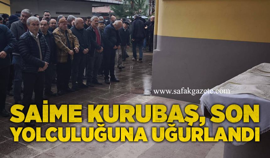 Saime Kurubaş son yolculuğuna uğurlandı