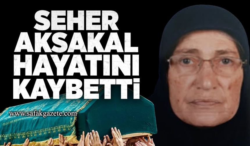 Seher Aksakal hayatını kaybetti