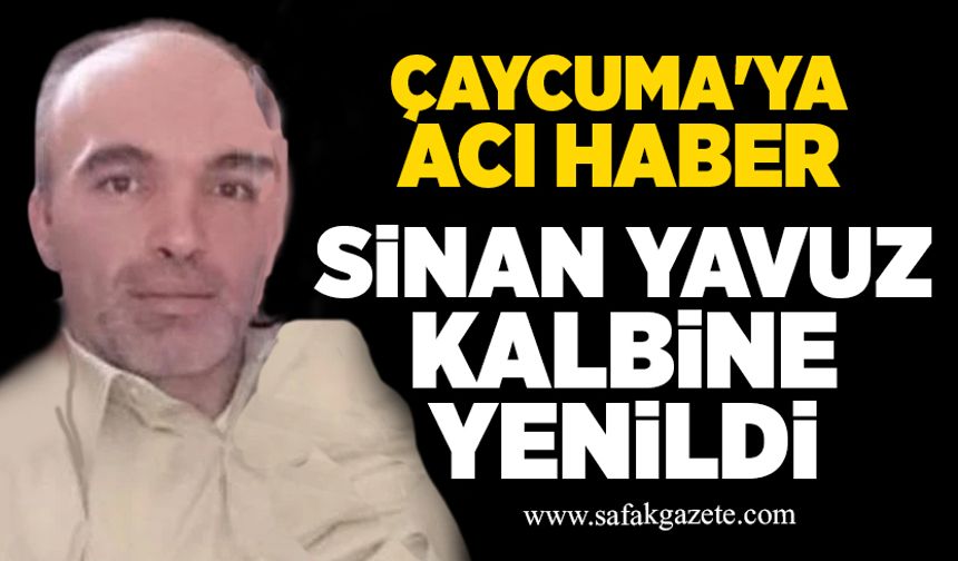 Çaycuma'ya acı haber: Sinan Yavuz kalbine yenildi