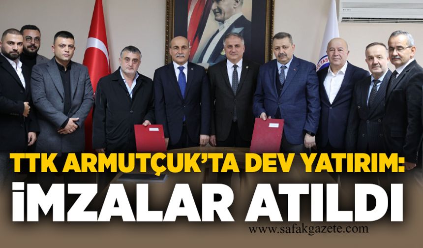 TTK Armutçuk’ta dev yatırım: İmzalar atıldı