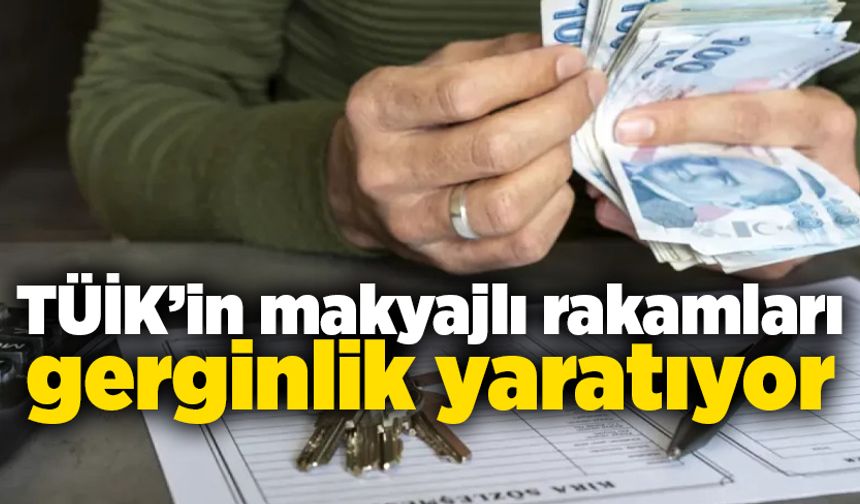TÜİK’in makyajlı rakamları gerginlik yaratıyor