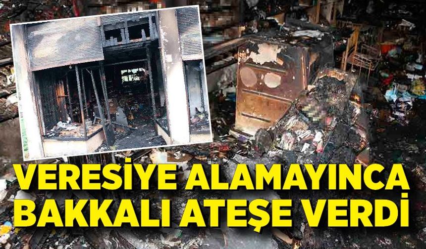 Veresiye alamadığı için bakkalı ateşe verdi