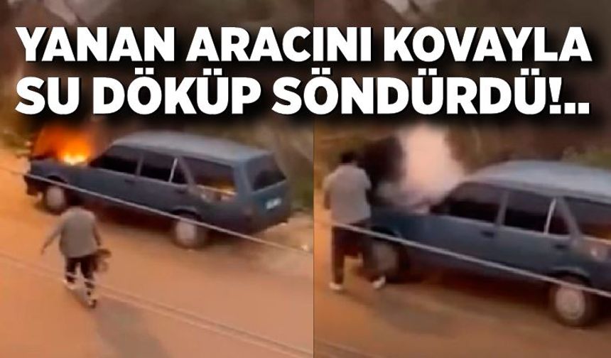 Alev alev yanan aracını kovayla su döküp söndürdü