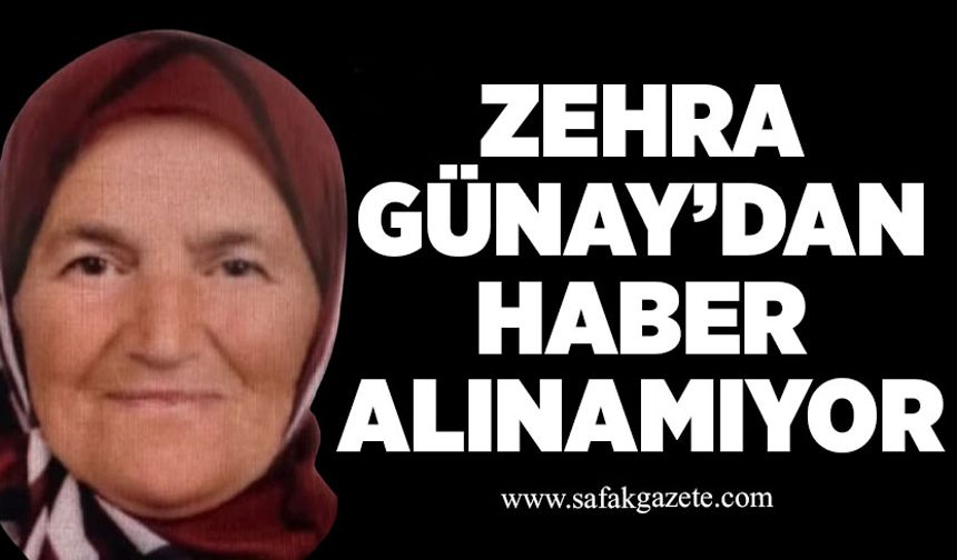 Zehra Günay’dan haber alınamıyor