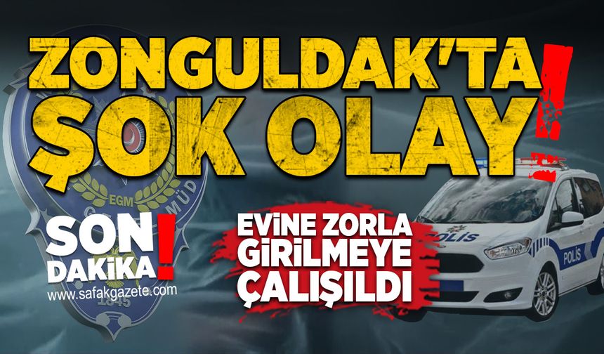 Zonguldak'ta şok olay: Evine zorla girilmeye çalışıldı