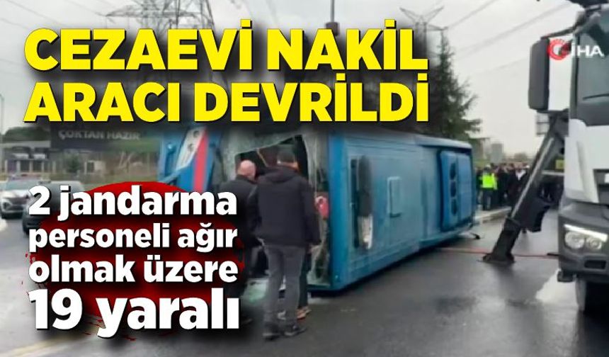 Cezaevi nakil aracı devrildi: 2 jandarma personeli ağır olmak üzere 19 yaralı