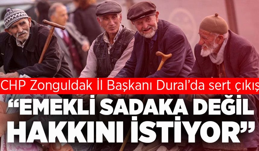 CHP’li Dural’dan sert çıkış: “Emekli sadaka değil, hakkını istiyor”