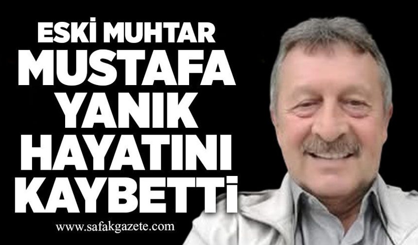 Eski muhtar Mustafa Yanık hayatını kaybetti
