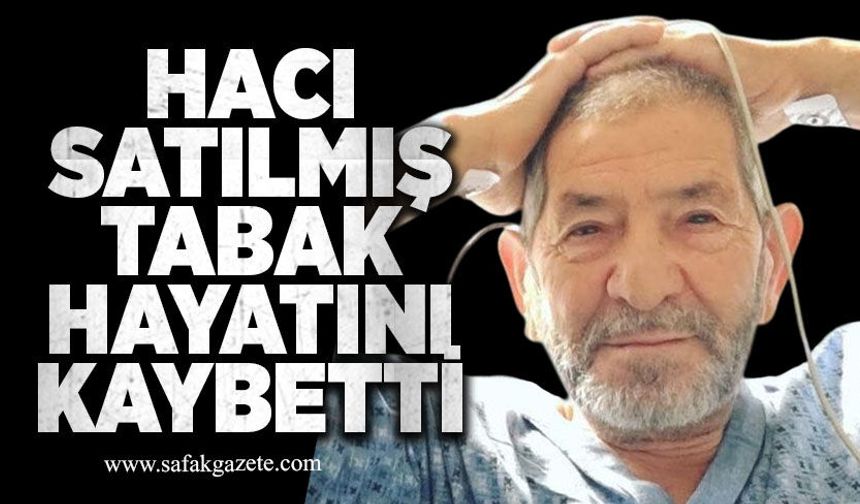 Hacı Satılmış Tabak hayatını kaybetti
