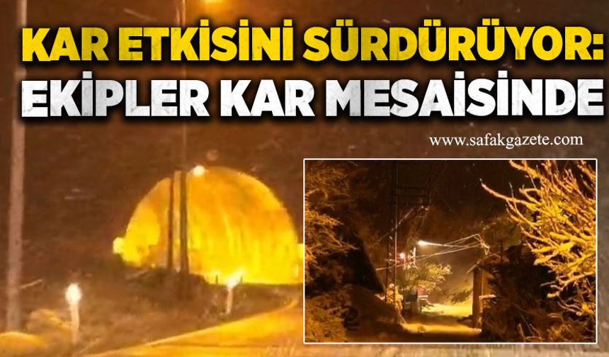 Kar etkisini sürdürüyor: Ekipler kar mesaisinde