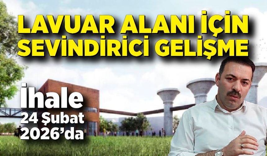 Lavuar Alanı İçin Sevindirici Gelişme: İhale 24 Şubat 2026’da