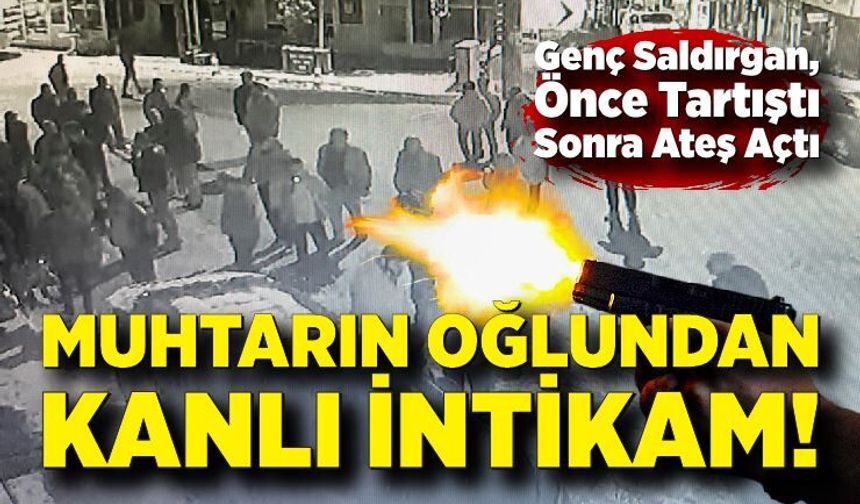 Muhtarın oğlundan kanlı intikam! Esnafa kurşun yağdırdı