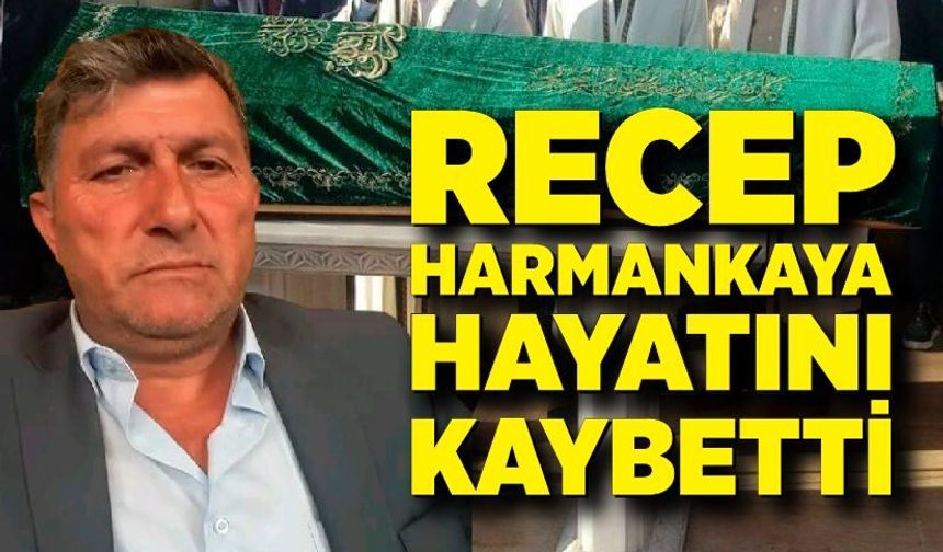 Recep Harmankaya hayatını kaybetti