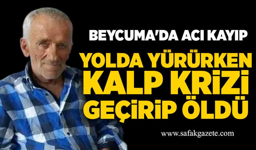 Beycuma'da acı kayıp: Sefer Aydın yürürken kalp krizi geçirip öldü
