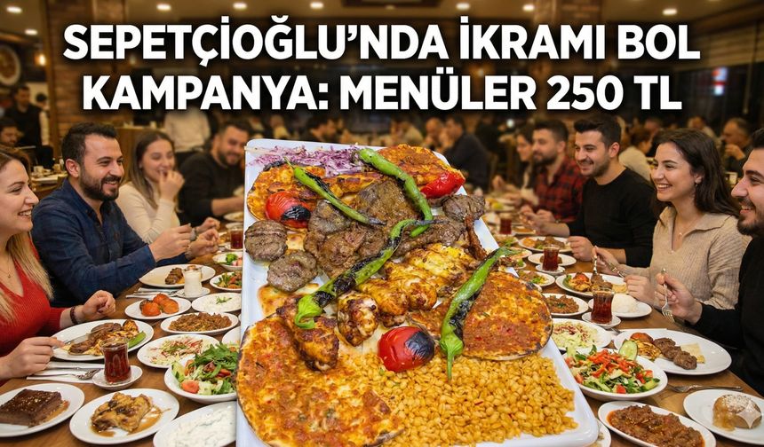 Sepetçioğlu'nda İkramı Bol Kampanya: Menüler 250 TL