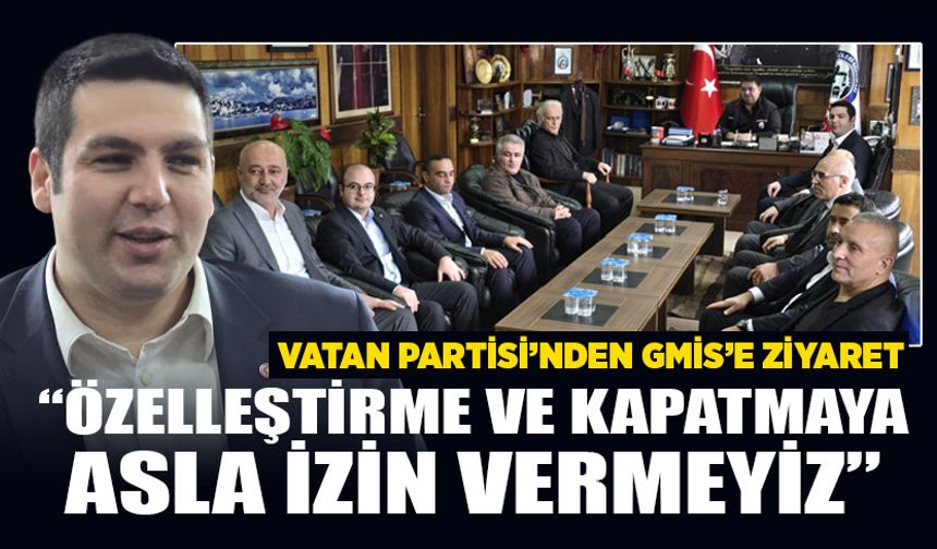 Vatan Partisi’nden GMİS’e ziyaret: “Özelleştirme ve kapatmaya asla izin vermeyiz”