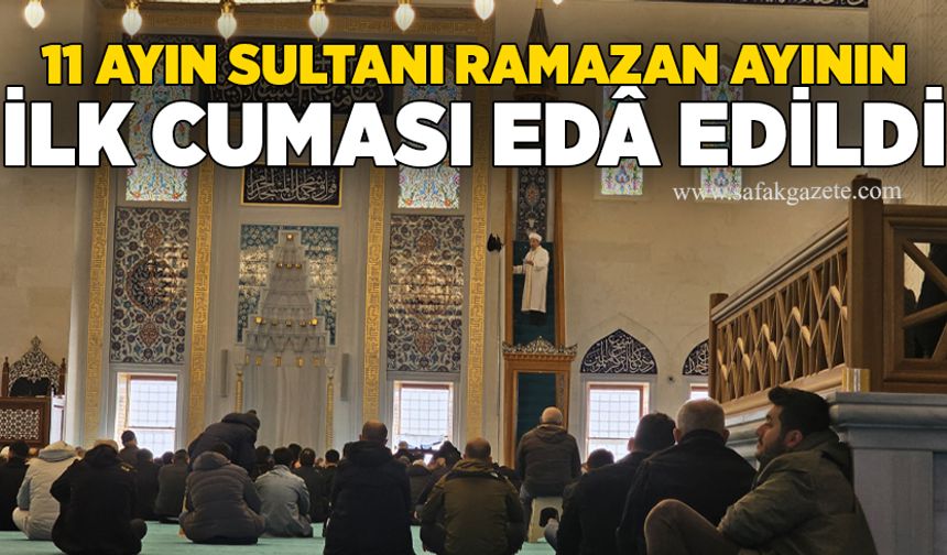 11 Ayın Sultanı Ramazan Ayının İlk Cuması Edâ Edildi