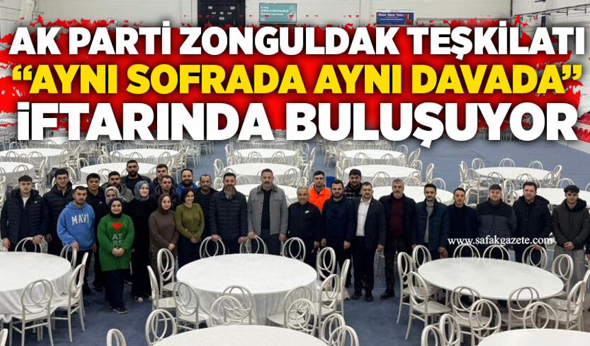 AK Parti Zonguldak teşkilatı “Aynı Sofrada Aynı Davada” iftarında buluşuyor