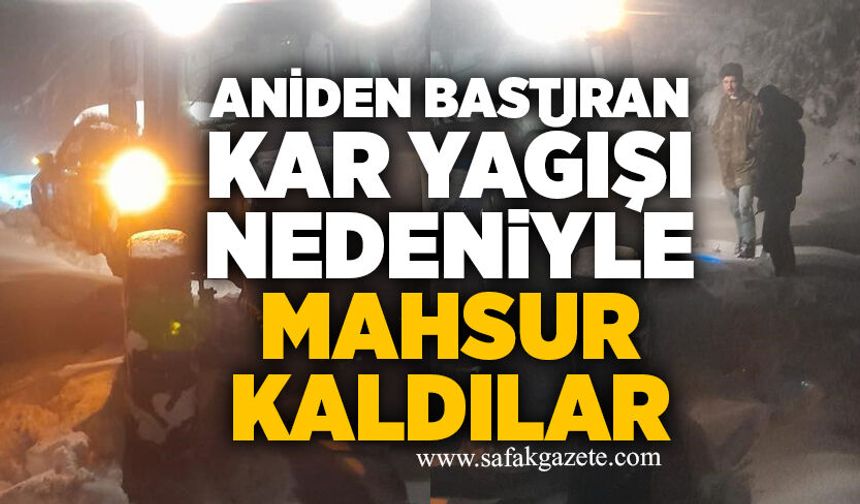 Aniden bastıran kar yağışı nedeniyle mahsur kaldılar