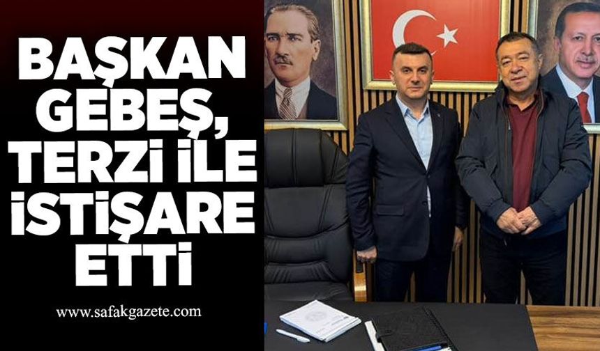 Başkan Gebeş, Terzi ile istişare etti