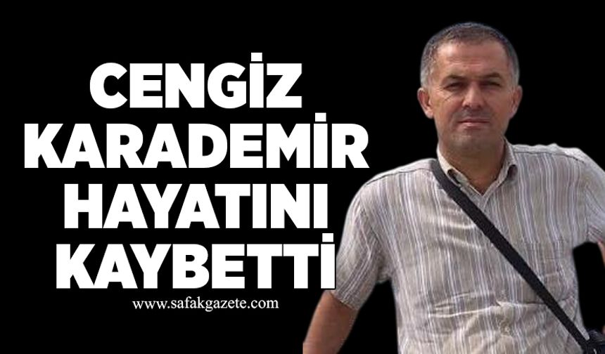 Cengiz Karademir hayatını kaybetti
