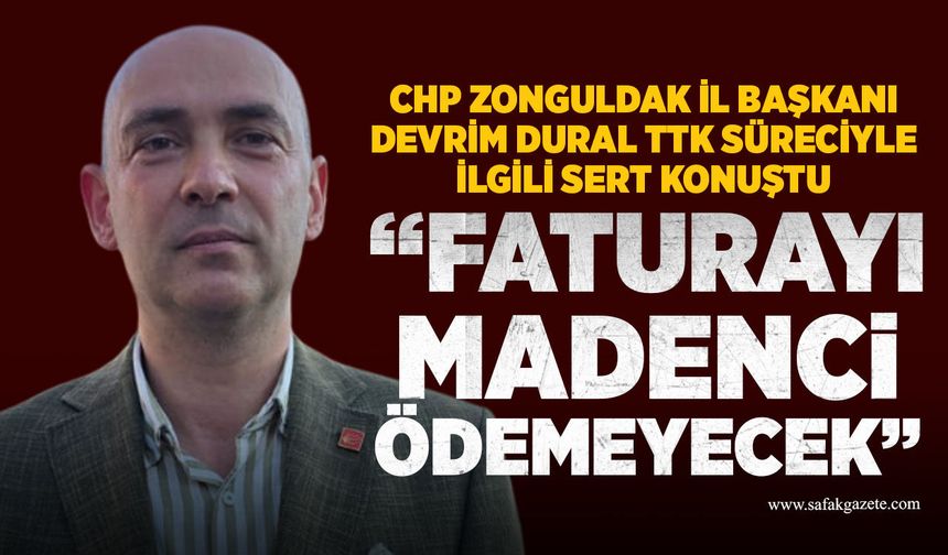 CHP Zonguldak İl Başkanı Dural: Faturayı madenci ödemeyecek