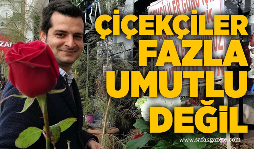 Çiçekçiler fazla umutlu değil