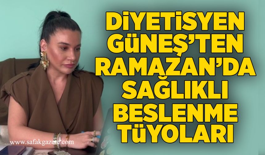 Diyetisyen Güneş’ten Ramazan’da sağlıklı beslenme tüyoları