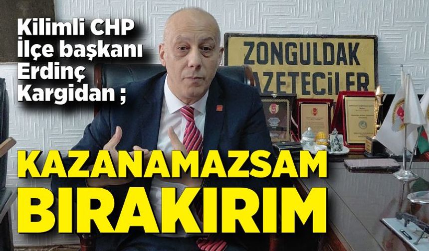 Erdinç Kargidan; “Kazanamazsam bırakırım”